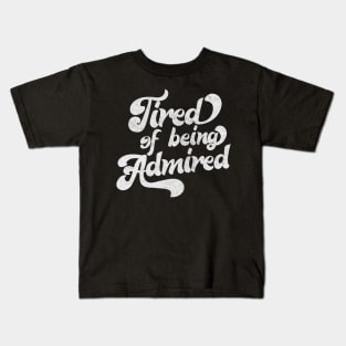 Tired Of Being Admired Kids T-Shirt